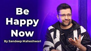 How To Be Happy Now? By Sandeep Maheshwari