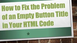 How to Fix the Problem of an Empty Button Title in Your HTML Code