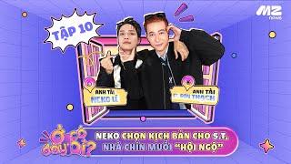 Ở ĐÂY CÓ AI? | TẬP 10 OFFICIAL - NEKO CHỌN VAI PHẢN DIỆN CHO S.T, NHÀ CHÍN MUỒI BẤT NGỜ XUẤT HIỆN