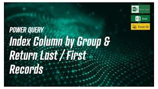 Power Query - Index Column by Group & Return Last and First Record for a Group