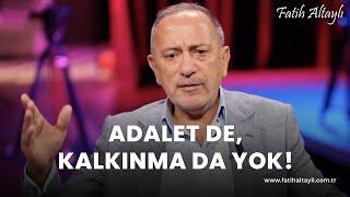 Fatih Altaylı yorumluyor: "Adalet de, kalkınma da yok!"