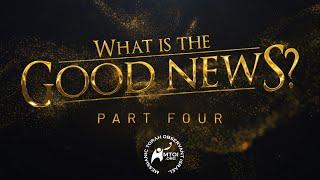 What Is the Good News? | Part 4