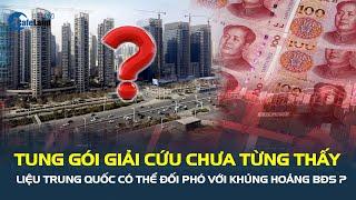 Trung Quốc tung gói GIẢI CỨU lớn chưa từng thấy, liệu có thể đối phó với khủng hoảng bất động sản?