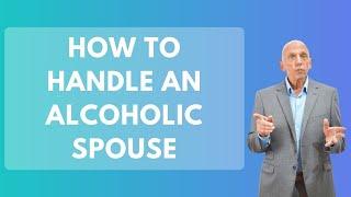 How To Handle An Alcoholic Spouse | Paul Friedman