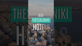 Best Hotels in Thessaloniki, Greece