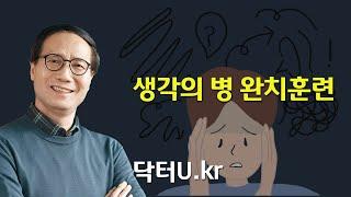 쓸데없는 걱정과 생각이 계속 되서 일상이 힘들어질 때 이렇게 해보세요! : 닥터U의 '생각의 병 완치훈련'