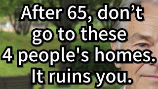 After 65, Don’t go to these 4 people's homes.  Avoid These 4 Types of People  It ruins you. [senior]