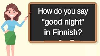 How do you say "good night" in Finnish? | How to say "good night" in Finnish?