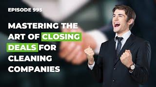 Mastering the Art of Closing Deals for Cleaning Companies