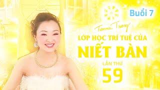 LỚP HỌC TRÍ TUỆ CỦA NIẾT BÀN LẦN THỨ 59 - BUỔI 7