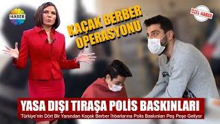 BERBERLERİN YASA DIŞI TIRAŞINA POLİS BASKINI - Röportaj Adam
