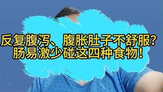 反复腹泻、腹胀肚子不舒服？肠易激少碰这四种食物，更有用