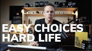 Hard Choices = Easy Life - Easy Choices = Hard Life