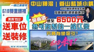 【中山新樓 | 藍城香山小鎮】618超大活動來啦！驚喜價 低至6500元起 仲送車位 送裝修 無可複製的一線江景 #中山樓盤 #中山買樓