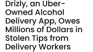 CEO of Drizly must resign. Uber/Drizly stole $4million in tips from 8,000+ drivers. NY AG fines