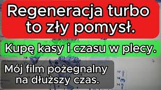 Regeneracja turbo to zły pomysł. Kupę kasy i czasu w plecy. Mój film pożegnalny na dłuższy czas.