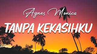 Tanpa Kekasihku - Agnes Monica ( Lirik )