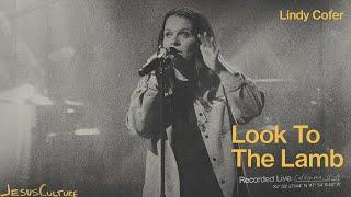 Jesus Culture, Lindy Cofer - Look To The Lamb (Official Live Video)