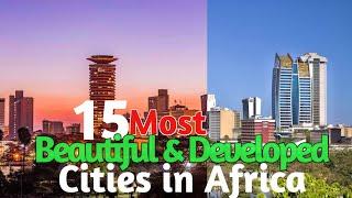 15 Most beautiful and developed cities in Africa as of 2024.