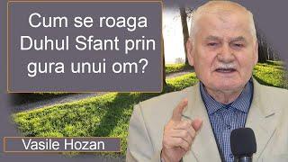 Vasile Hozan - Cum se roaga Duhul Sfant prin gura unui om? Predica 2025