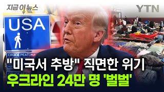 트럼프 조치에 우크라인 24만 명 '벌벌'...'추방' 위기 직면 [지금이뉴스] / YTN