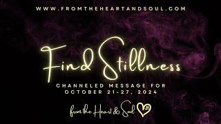 Find Stillness - Channeled Message for October 21-27, 2024