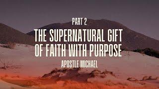 The Supernatural Gift of Faith with Purpose Part 2 | Apostle Michael Galletta