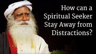 How Can a Spiritual Seeker Stay Away from Distractions? | Sadhguru