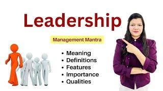 Leadership - Meaning, Definitions, Importance, Features, Qualities