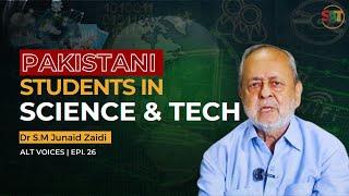 Pakistani Students in Science and Tech | Ft Dr S M Junaid Zaidi