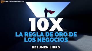 La Regla 10X - La Regla de Oro de los Negocios - Un Resumen de Libros para Emprendedores Podcast