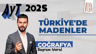 14) AYT Coğrafya - Türkiye'de Madenler - Bayram MERAL - 2025