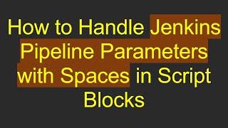 How to Handle Jenkins Pipeline Parameters with Spaces in Script Blocks