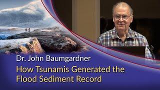 Dr. John Baumgardner - How Large Tsunamis from CPT Generated the Flood Sediment Record