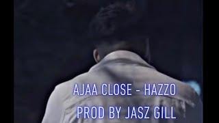 Ajaa Close - Hazzo  [Official Music Video 2021] Prod By Jasz Gill