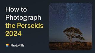 How to Photograph the Perseids Meteor Shower 2024