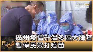 廣州疫情升溫多區大篩查 暫停民眾打疫苗｜方念華｜FOCUS全球新聞 20210602