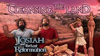 Josiah and the Last Reformation - #6 Cleansing the Land