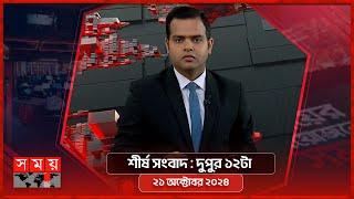 শীর্ষ সংবাদ | দুপুর ১২টা | ২১ অক্টোবর ২০২৪ | Somoy TV Headline 12pm| Latest Bangladeshi News