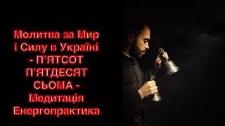 Молитва за Мир і Силу в Україні - ПʼЯТСОТ ПʼЯТДЕСЯТ СЬОМА - Медитація Енергопрактика