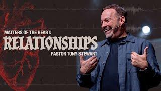 Matters of the Heart: Relationships | Pastor Tony Stewart | Full Sunday Service