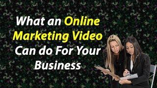 What an Online Marketing Video Can do For Your Business