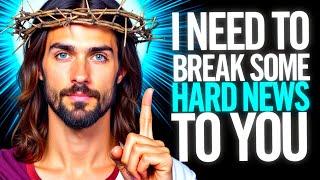 God Says: "I SORRY TO HAVE TO BREAK THIS TO YOU" | God Message Now Today | God Helps