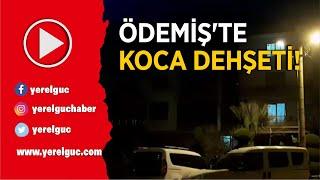 ÖDEMİŞ'TE KOCA DEHŞETİ!