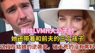 嫁给LVMH大公子时，她还带着和前夫的三个孩子。这段灰姑娘的逆袭史，破天荒的没有黑料#娜塔莉亚 #lv