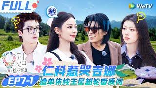 【Multi Sub】EP7-1 FULL:  王星越让仁科抓大鹅哄吉娜 单依纯自爆去见过整形医生？ |《 五十公里桃花坞 第4季》Wonderland S4