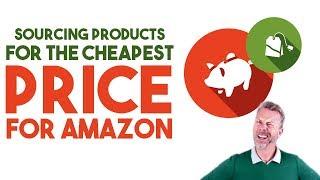 SOURCING PRODUCTS FOR THE CHEAPEST PRICE FOR AMAZON