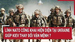 Nóng: Lính NATO sẽ công khai hiện diện tại Ukraine giúp Kiev thay đổi vận mệnh? | Tâm điểm quốc tế