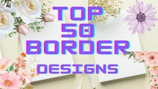 50 BEAUTIFUL BORDER DESIGNS/PROJECT WORK DESIGNS/A4 SHEET/FILE/FRONT PAGE DESIGN FOR SCHOOL PROJECT