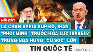 Tin Quốc tế, Lá chắn Syria sụp đổ, Iran “phơi mình” trước hỏa lực Israel? Trung-Nga hứng cú sốc lớn